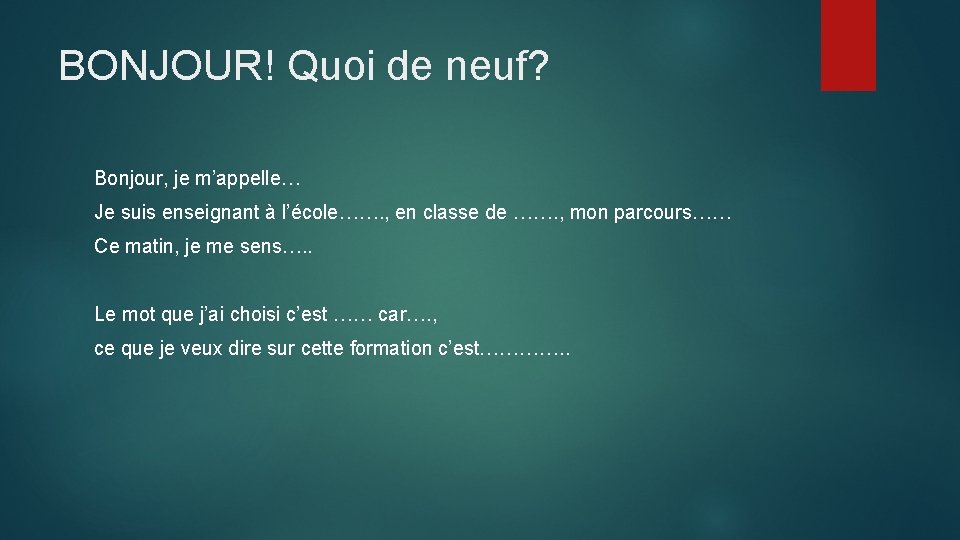 BONJOUR! Quoi de neuf? Bonjour, je m’appelle… Je suis enseignant à l’école……. , en