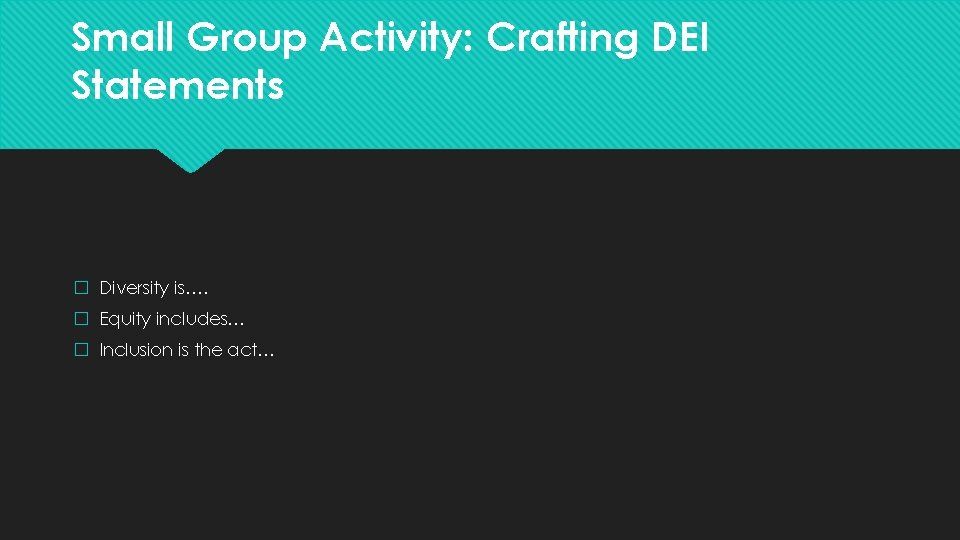 Small Group Activity: Crafting DEI Statements � Diversity is…. � Equity includes… � Inclusion Small Group Activity: Crafting DEI Statements � Diversity is…. � Equity includes… � Inclusion