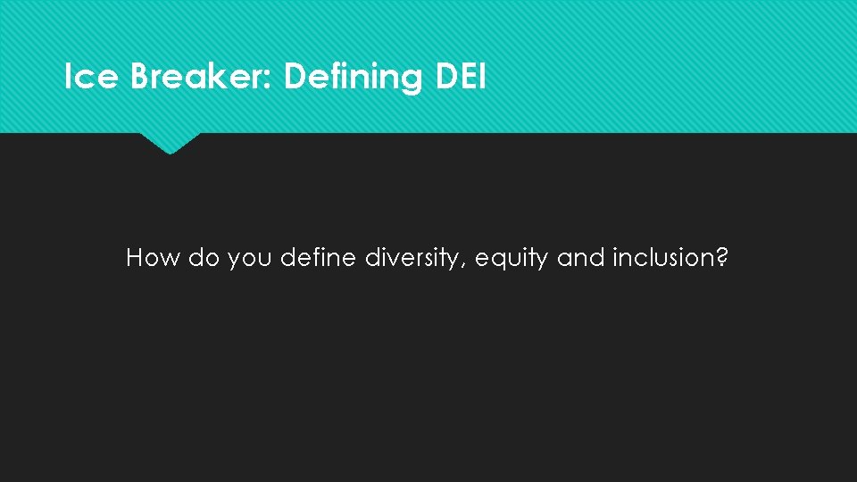 Ice Breaker: Defining DEI How do you define diversity, equity and inclusion? Ice Breaker: Defining DEI How do you define diversity, equity and inclusion?