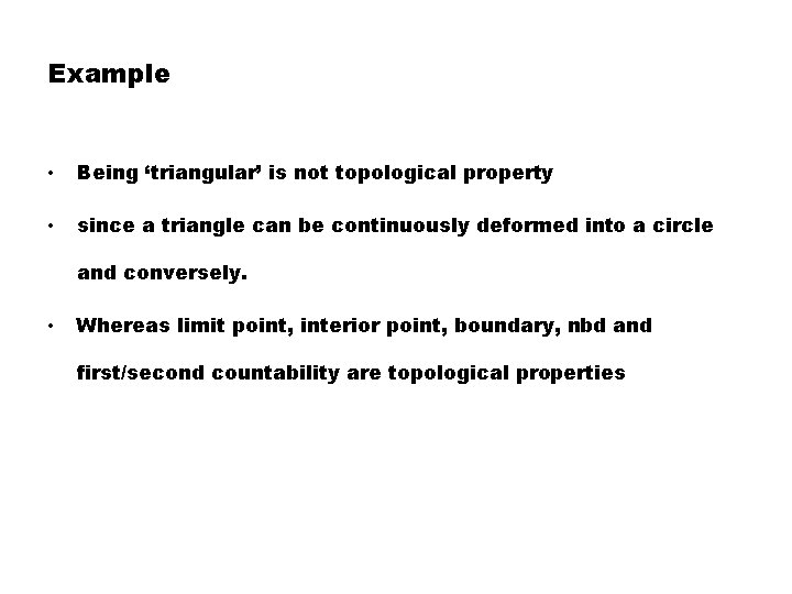 Example • Being ‘triangular’ is not topological property • since a triangle can be