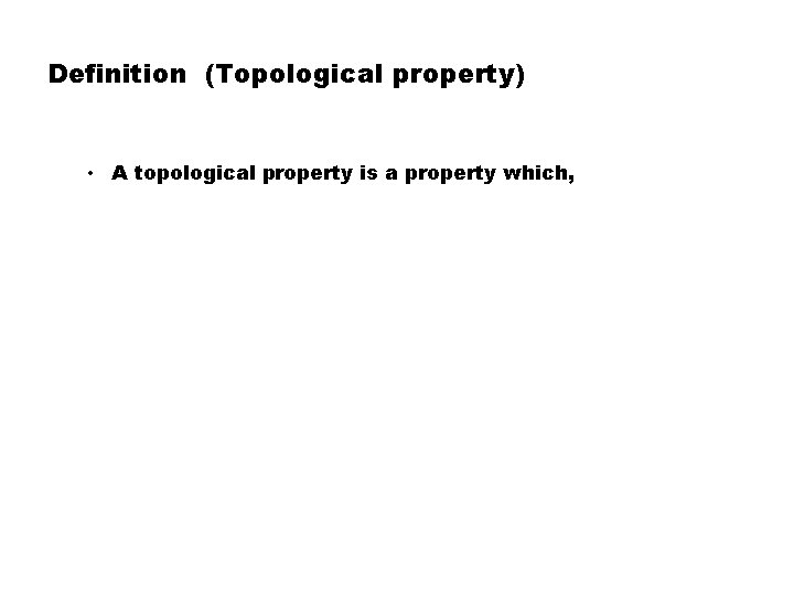 Definition (Topological property) • A topological property is a property which, 