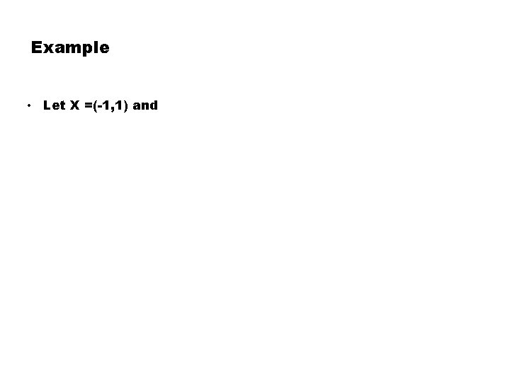 Example • Let X =(-1, 1) and 