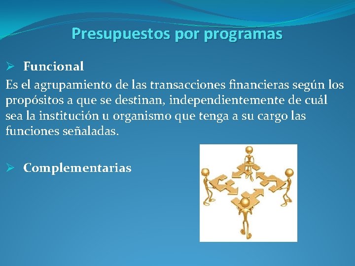 Presupuestos por programas Ø Funcional Es el agrupamiento de las transacciones financieras según los