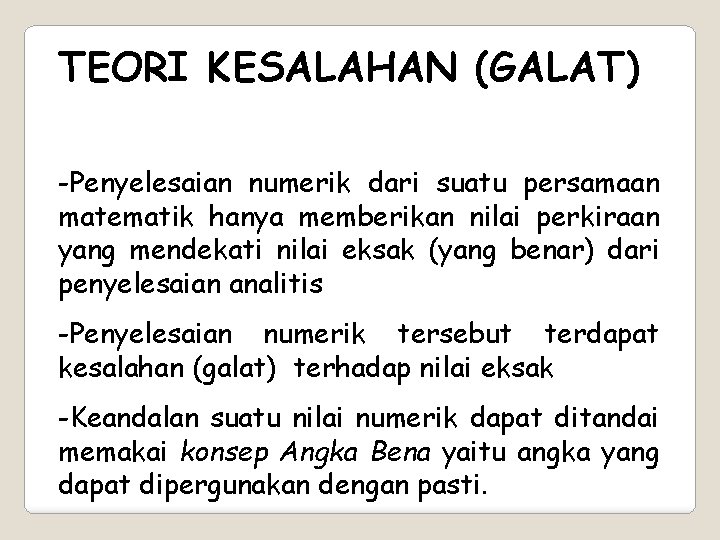 TEORI KESALAHAN (GALAT) -Penyelesaian numerik dari suatu persamaan matematik hanya memberikan nilai perkiraan yang