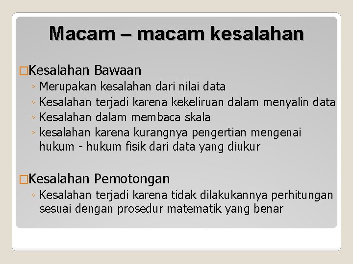 Macam – macam kesalahan �Kesalahan Bawaan ◦ Merupakan kesalahan dari nilai data ◦ Kesalahan