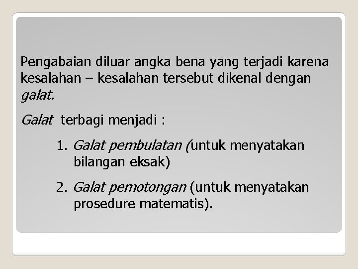 Pengabaian diluar angka bena yang terjadi karena kesalahan – kesalahan tersebut dikenal dengan galat.