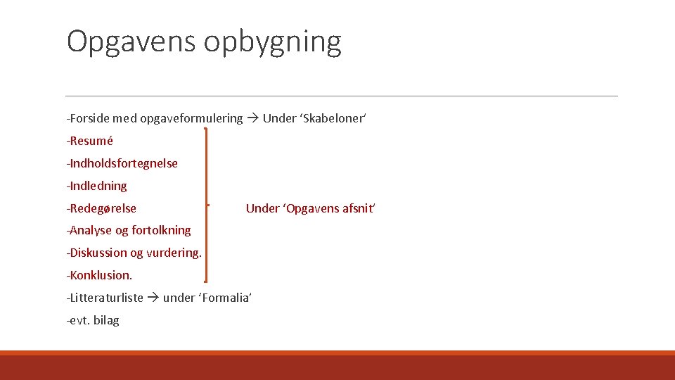 Opgavens opbygning -Forside med opgaveformulering Under ‘Skabeloner’ -Resumé -Indholdsfortegnelse -Indledning -Redegørelse Under ‘Opgavens afsnit’