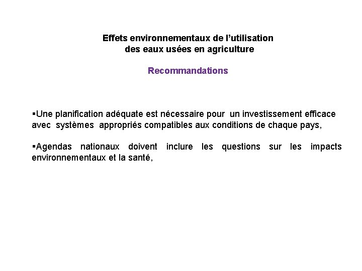 Effets environnementaux de l’utilisation des eaux usées en agriculture Recommandations §Une planification adéquate est