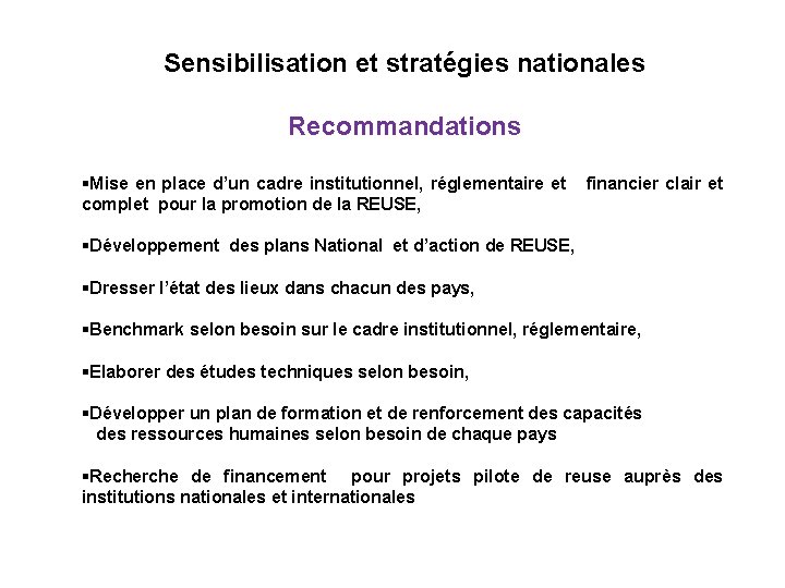 Sensibilisation et stratégies nationales Recommandations §Mise en place d’un cadre institutionnel, réglementaire et complet