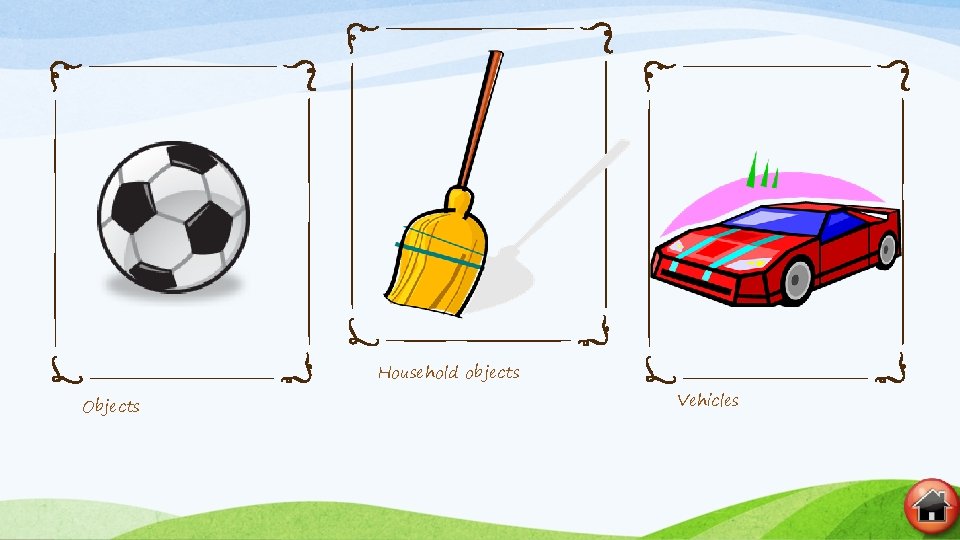 Household objects Objects Vehicles 