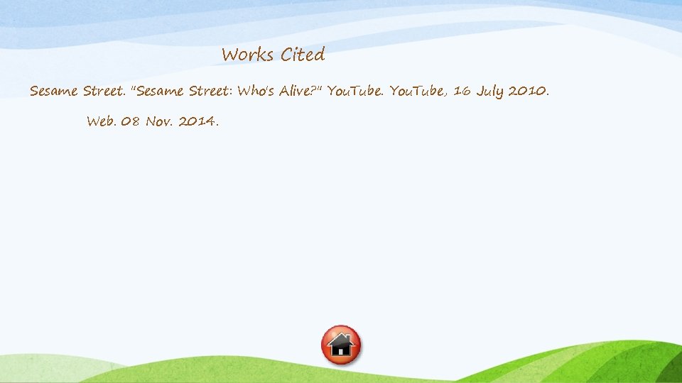 Works Cited Sesame Street. "Sesame Street: Who's Alive? " You. Tube, 16 July 2010.