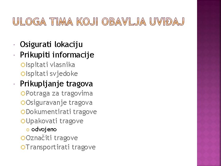  Osigurati lokaciju Prikupiti informacije Ispitati vlasnika Ispitati svjedoke Prikupljanje tragova Potraga za tragovima