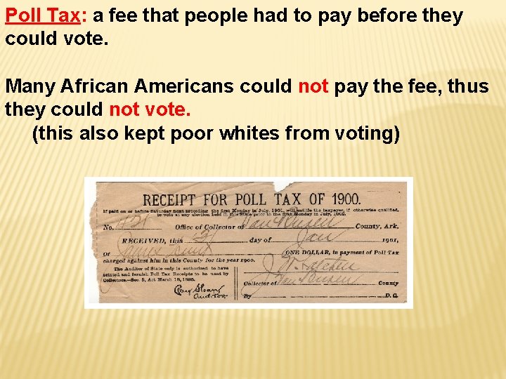 Poll Tax: a fee that people had to pay before they could vote. Many