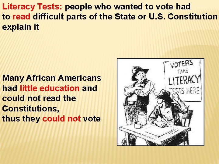 Literacy Tests: people who wanted to vote had to read difficult parts of the