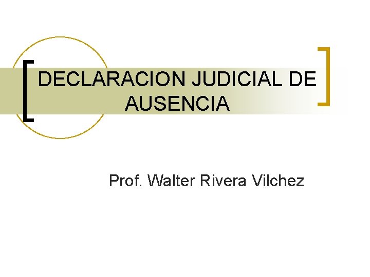 DECLARACION JUDICIAL DE AUSENCIA Prof. Walter Rivera Vilchez 