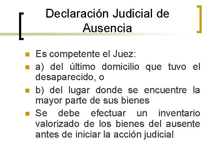 Declaración Judicial de Ausencia n n Es competente el Juez: a) del último domicilio