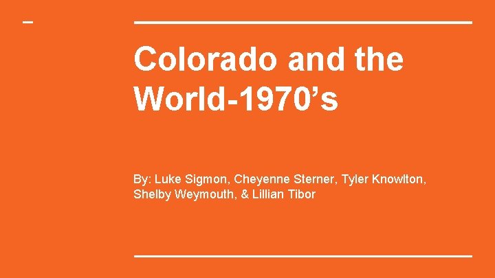 Colorado and the World-1970’s By: Luke Sigmon, Cheyenne Sterner, Tyler Knowlton, Shelby Weymouth, &