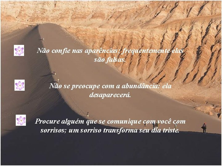 Não confie nas aparências; frequentemente elas são falsas. Não se preocupe com a abundância;