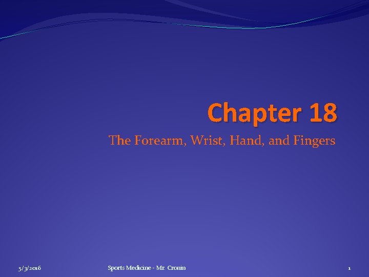 Chapter 18 The Forearm, Wrist, Hand, and Fingers 5/3/2016 Sports Medicine - Mr. Cronin