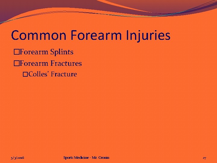Common Forearm Injuries �Forearm Splints �Forearm Fractures �Colles’ Fracture 5/3/2016 Sports Medicine - Mr. Common Forearm Injuries �Forearm Splints �Forearm Fractures �Colles’ Fracture 5/3/2016 Sports Medicine - Mr.