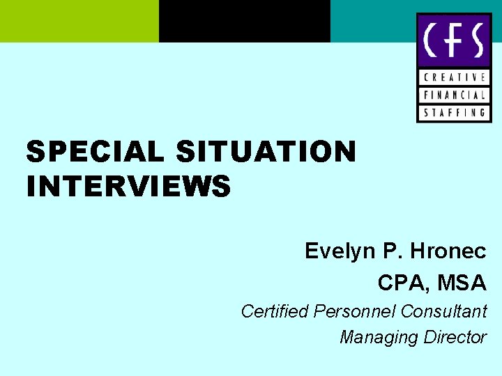 SPECIAL SITUATION INTERVIEWS Evelyn P. Hronec CPA, MSA Certified Personnel Consultant Managing Director 