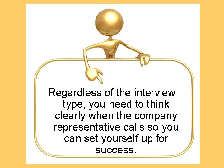 Regardless of the interview type, you need to think clearly when the company representative