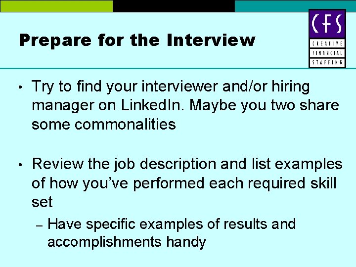 Prepare for the Interview • Try to find your interviewer and/or hiring manager on