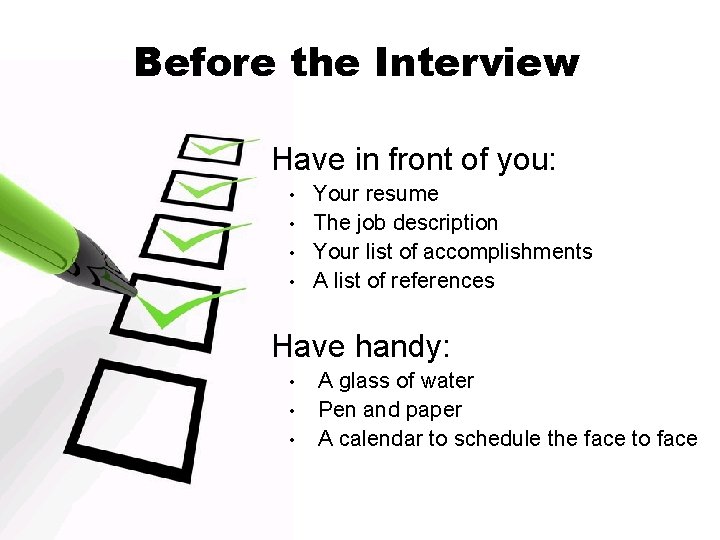 Before the Interview Have in front of you: Your resume • The job description