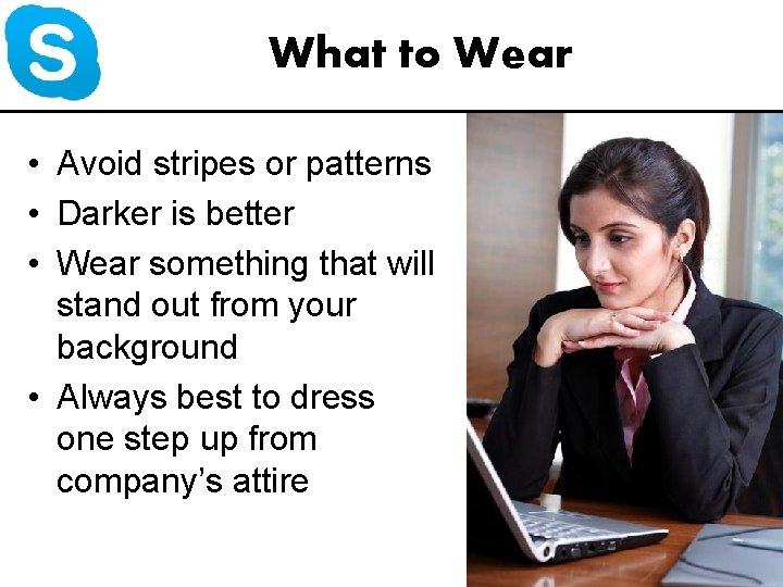 What to Wear • Avoid stripes or patterns • Darker is better • Wear