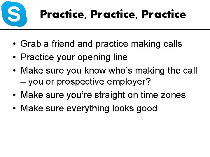 Practice, Practice • Grab a friend and practice making calls • Practice your opening