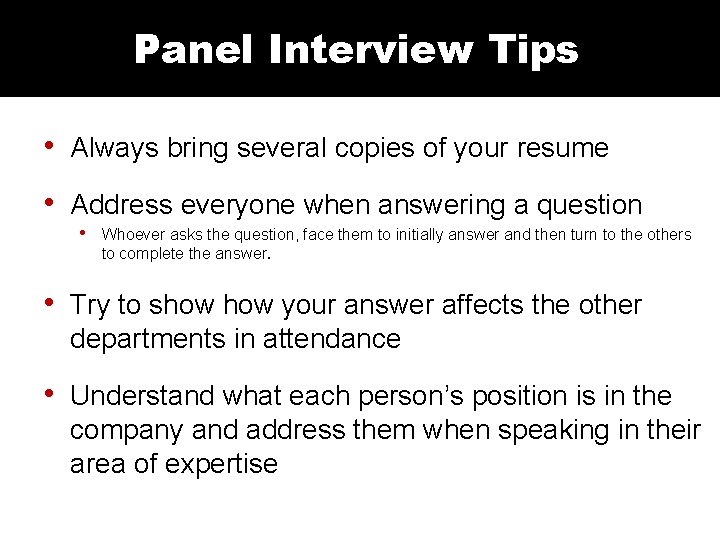 Panel Interview Tips • Always bring several copies of your resume • Address everyone