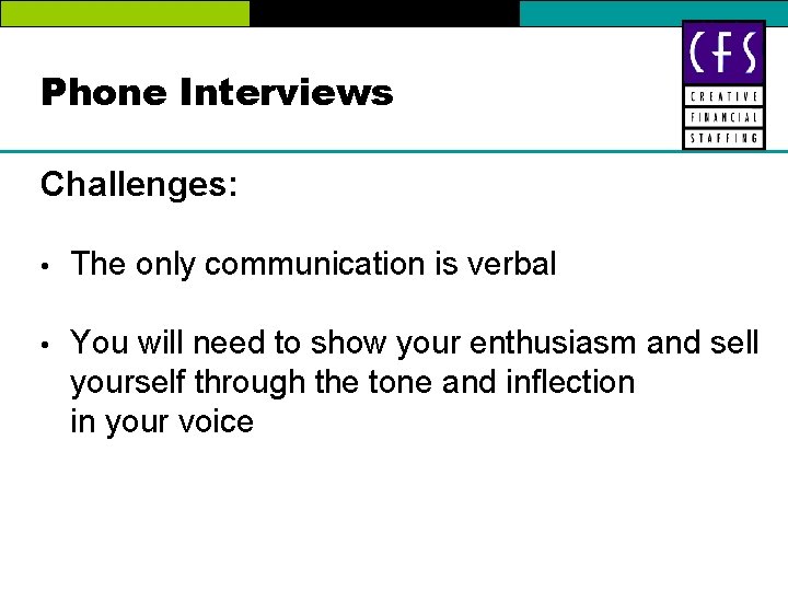 Phone Interviews Challenges: • The only communication is verbal • You will need to
