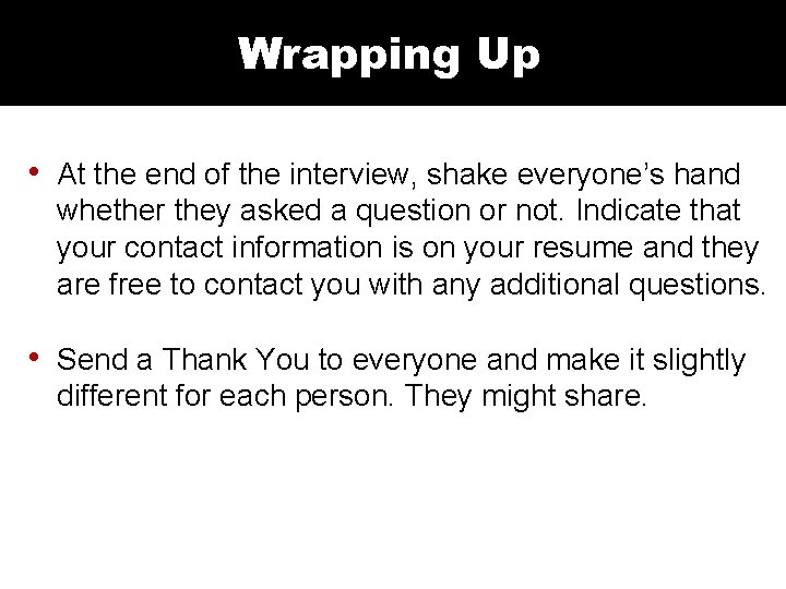 Wrapping Up • At the end of the interview, shake everyone’s hand whether they