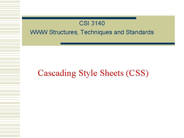CSI 3140 WWW Structures, Techniques and Standards Cascading Style Sheets (CSS) 