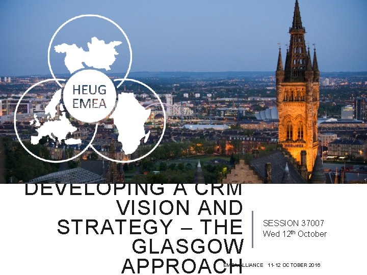 DEVELOPING A CRM VISION AND STRATEGY – THE GLASGOW APPROACH SESSION 37007 Wed 12