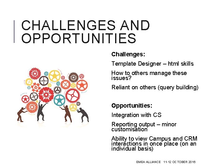 CHALLENGES AND OPPORTUNITIES Challenges: Template Designer – html skills How to others manage these
