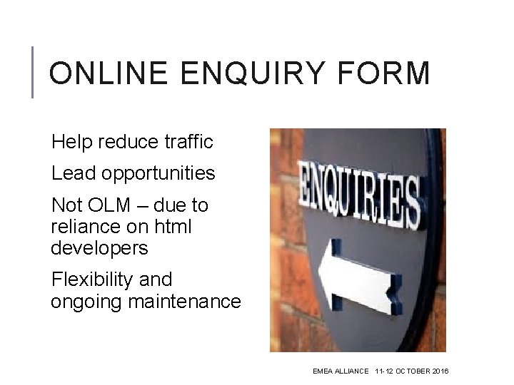 ONLINE ENQUIRY FORM Help reduce traffic Lead opportunities Not OLM – due to reliance