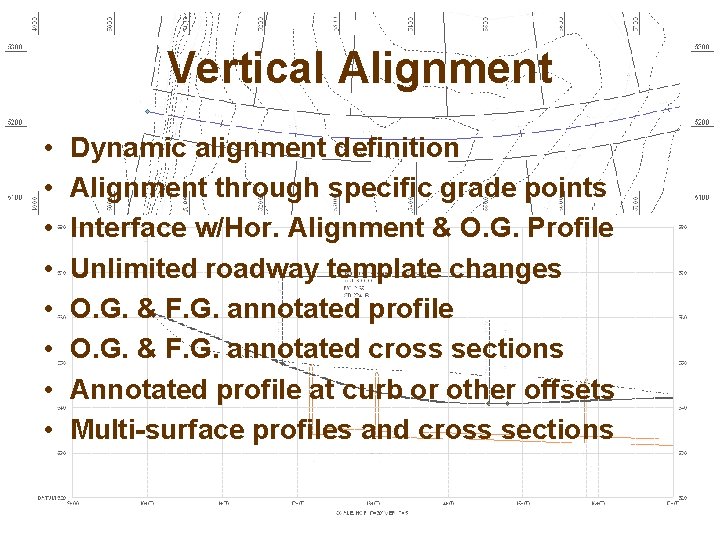 Vertical Alignment • • Dynamic alignment definition Alignment through specific grade points Interface w/Hor.