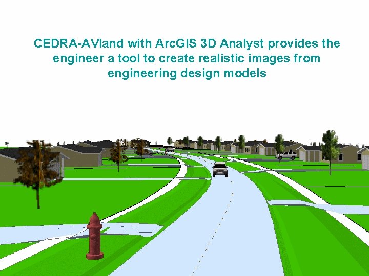 CEDRA-AVland with Arc. GIS 3 D Analyst provides the engineer a tool to create