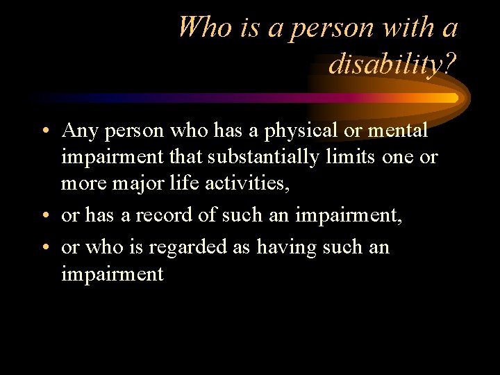 Who is a person with a disability? • Any person who has a physical