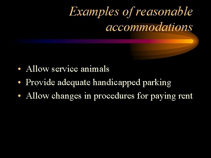 Examples of reasonable accommodations • Allow service animals • Provide adequate handicapped parking •