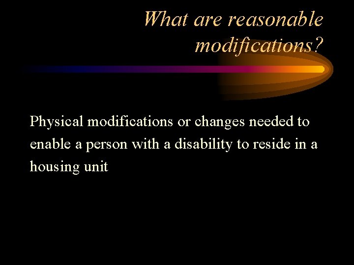 What are reasonable modifications? Physical modifications or changes needed to enable a person with