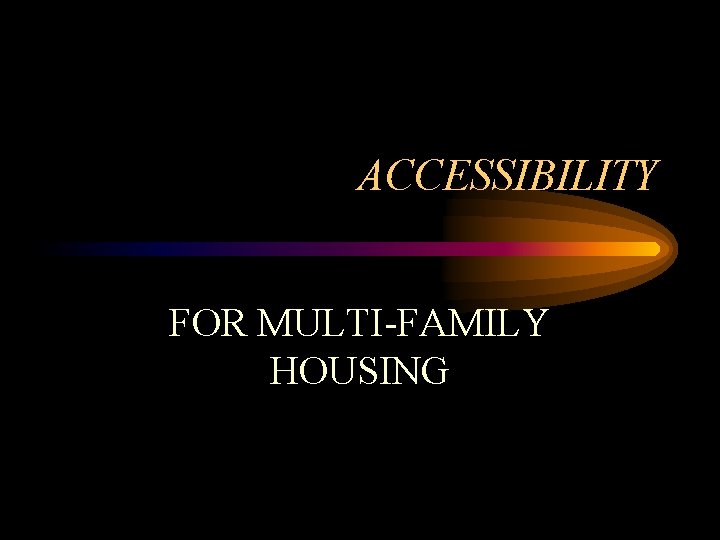 ACCESSIBILITY FOR MULTI-FAMILY HOUSING 