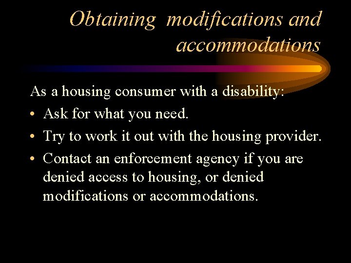 Obtaining modifications and accommodations As a housing consumer with a disability: • Ask for