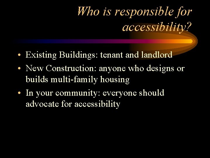 Who is responsible for accessibility? • Existing Buildings: tenant and landlord • New Construction: