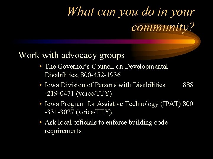 What can you do in your community? Work with advocacy groups • The Governor’s