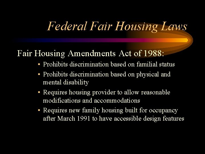 Federal Fair Housing Laws Fair Housing Amendments Act of 1988: • Prohibits discrimination based