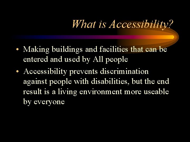 What is Accessibility? • Making buildings and facilities that can be entered and used