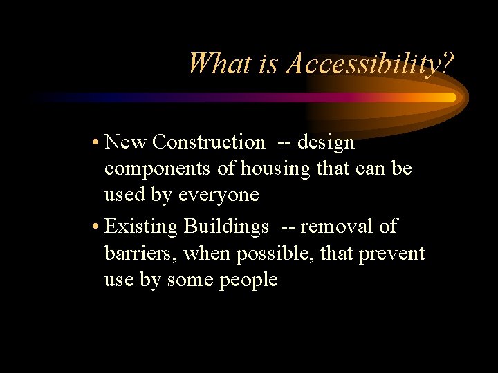 What is Accessibility? • New Construction -- design components of housing that can be