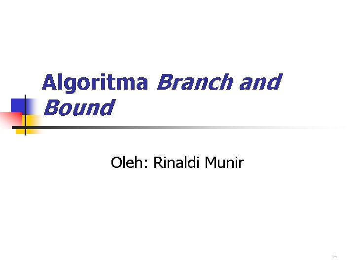 Algoritma Branch and Bound Oleh: Rinaldi Munir 1 